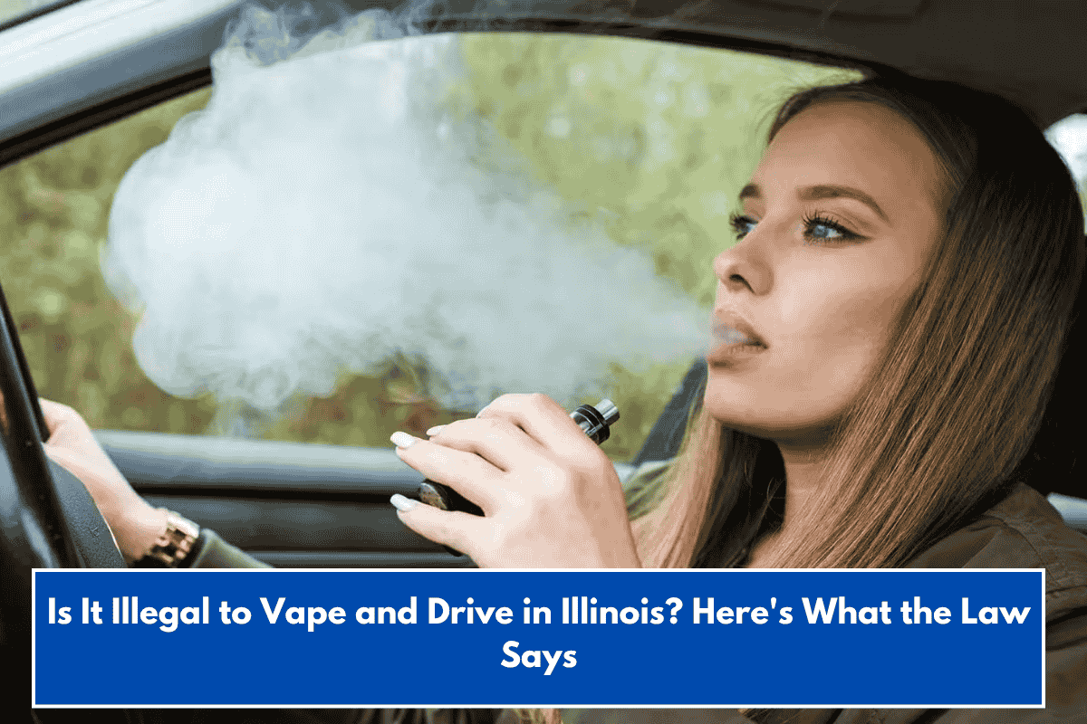 Is It Illegal to Vape and Drive in Illinois? Here's What the Law Says
