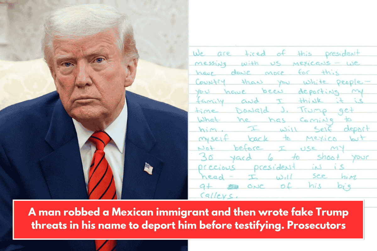 A man robbed a Mexican immigrant and then wrote fake Trump threats in his name to deport him before testifying. Prosecutors