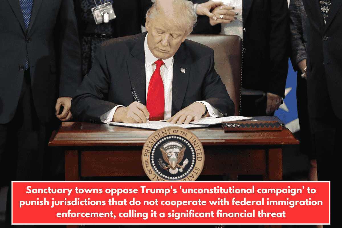 Sanctuary towns oppose Trump's 'unconstitutional campaign' to punish jurisdictions that do not cooperate with federal immigration enforcement, calling it a significant financial threat