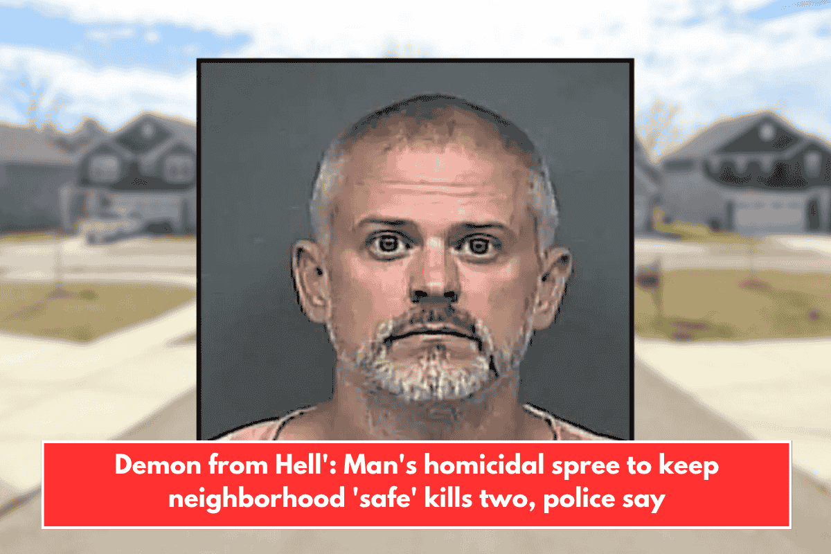 Demon from Hell': Man's homicidal spree to keep neighborhood 'safe' kills two, police sayDemon from Hell': Man's homicidal spree to keep neighborhood 'safe' kills two, police say