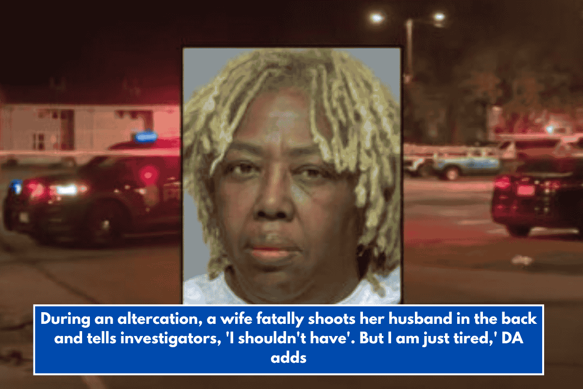 During an altercation, a wife fatally shoots her husband in the back and tells investigators, 'I shouldn't have'. But I am just tired,' DA adds