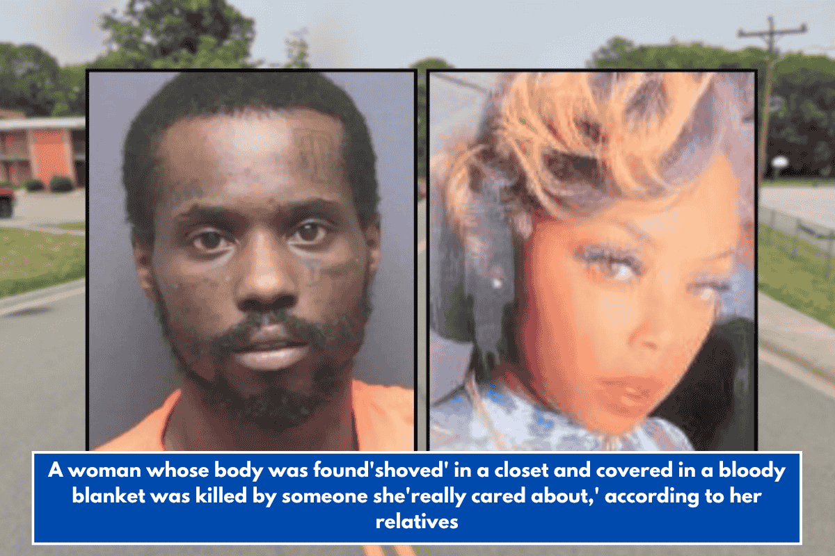 A woman whose body was found'shoved' in a closet and covered in a bloody blanket was killed by someone she'really cared about,' according to her relatives