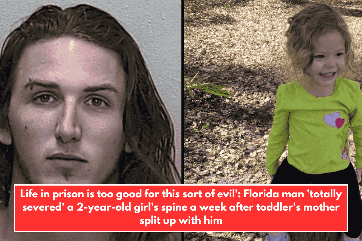 Life in prison is too good for this sort of evil': Florida man 'totally severed' a 2-year-old girl's spine a week after toddler's mother split up with him