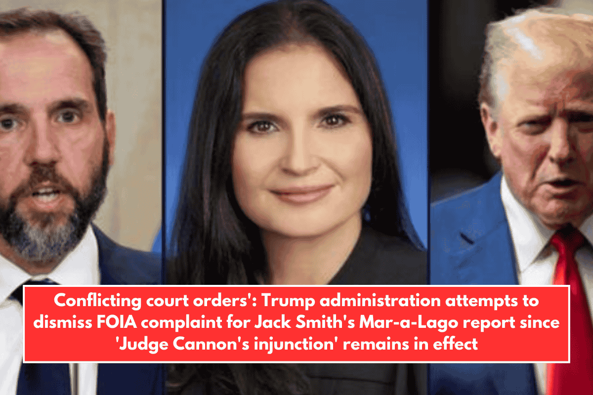 Conflicting court orders': Trump administration attempts to dismiss FOIA complaint for Jack Smith's Mar-a-Lago report since 'Judge Cannon's injunction' remains in effect