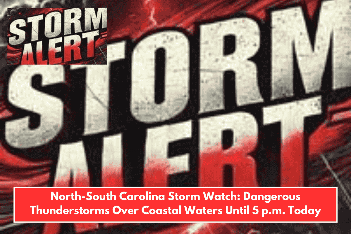 North-South Carolina Storm Watch: Dangerous Thunderstorms Over Coastal Waters Until 5 p.m. Today