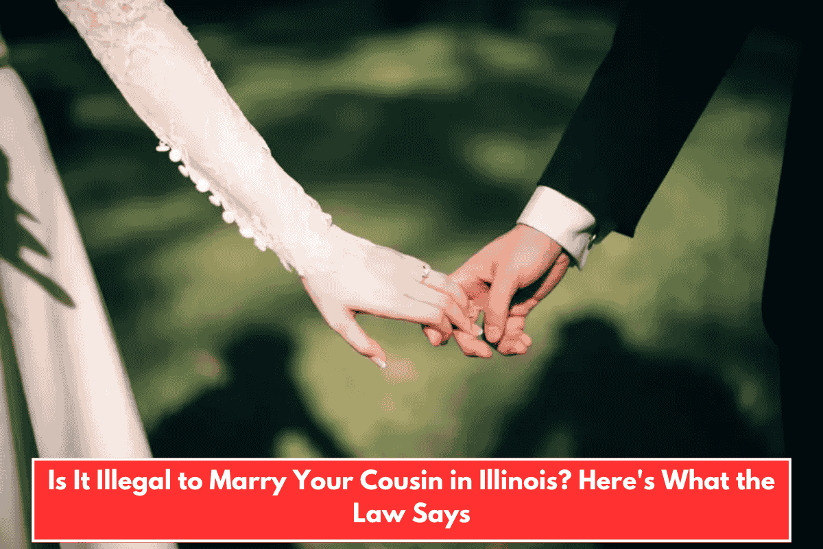 Is It Illegal to Marry Your Cousin in Illinois? Here's What the Law Says