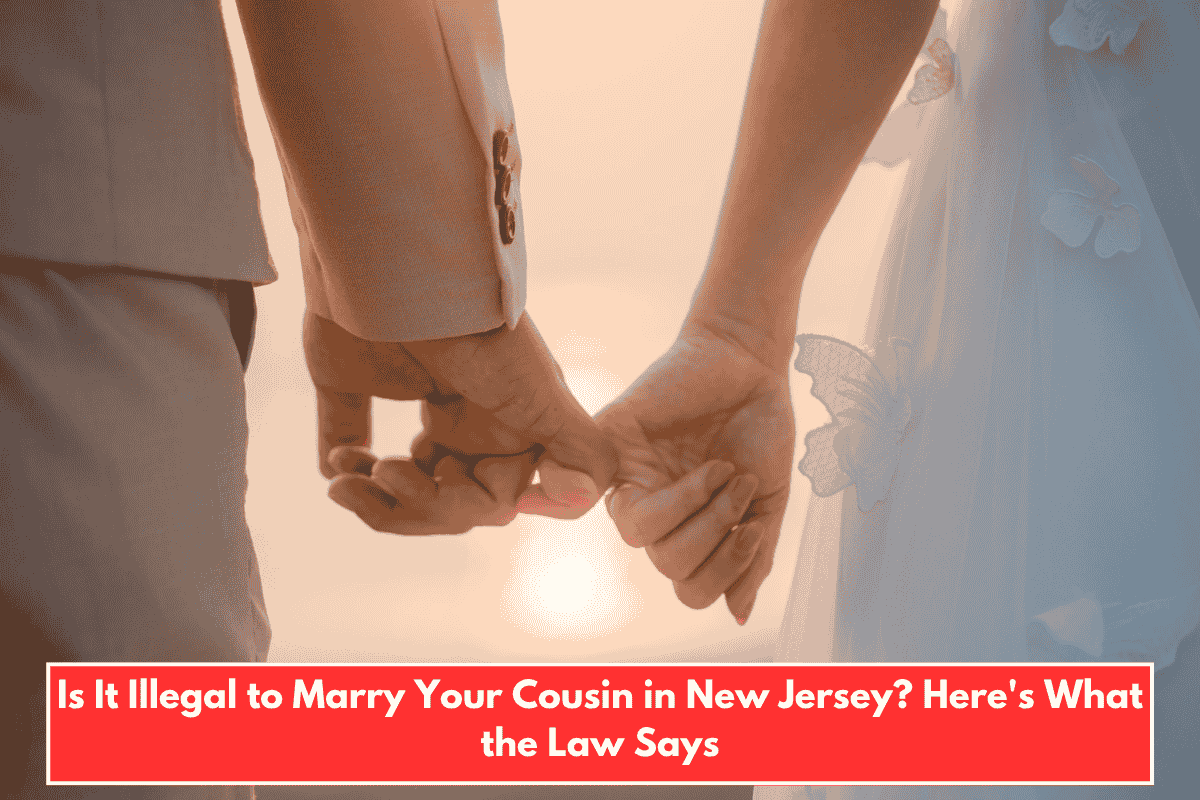 Is It Illegal to Marry Your Cousin in New Jersey? Here's What the Law Says