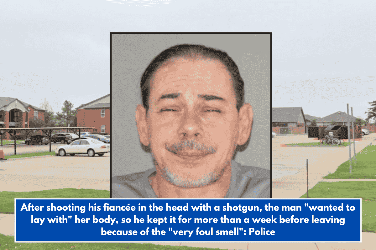 After shooting his fiancée in the head with a shotgun, the man "wanted to lay with" her body, so he kept it for more than a week before leaving because of the "very foul smell": Police