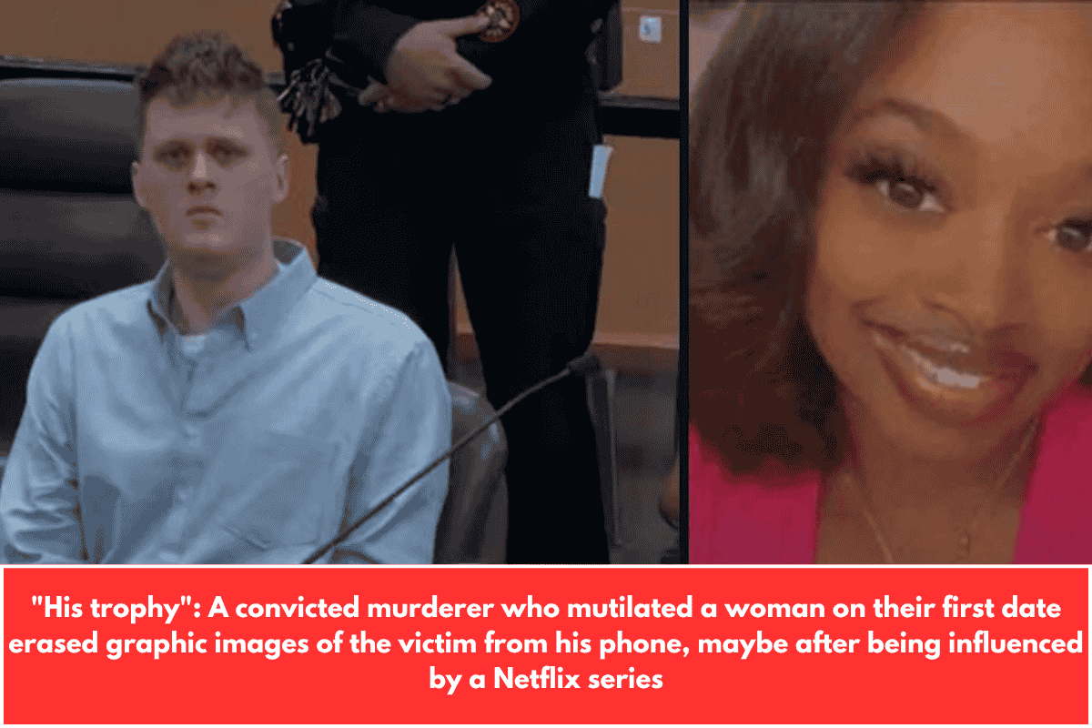 "His trophy": A convicted murderer who mutilated a woman on their first date erased graphic images of the victim from his phone, maybe after being influenced by a Netflix series