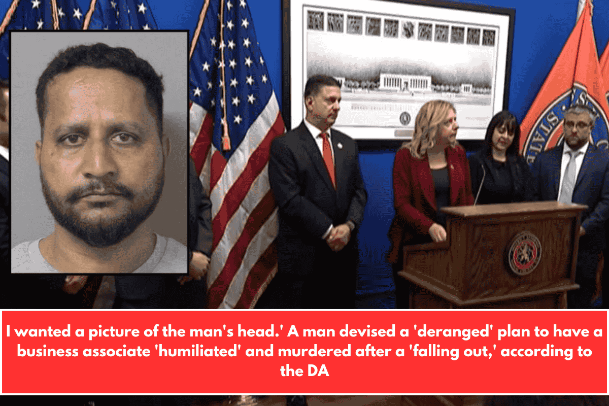 I wanted a picture of the man's head.' A man devised a 'deranged' plan to have a business associate 'humiliated' and murdered after a 'falling out,' according to the DA