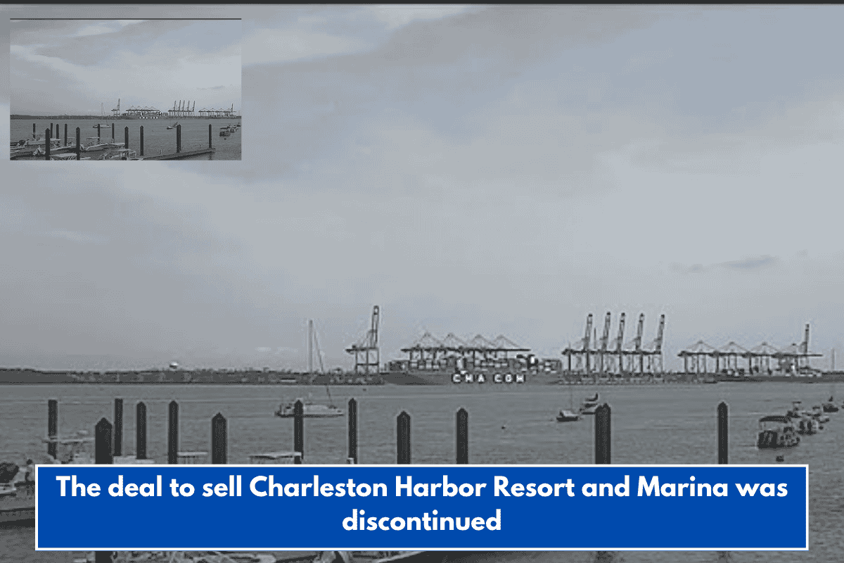 The deal to sell Charleston Harbor Resort and Marina was discontinued
