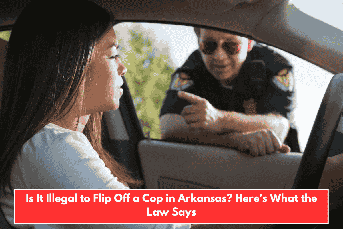 Is It Illegal to Flip Off a Cop in Arkansas? Here's What the Law Says