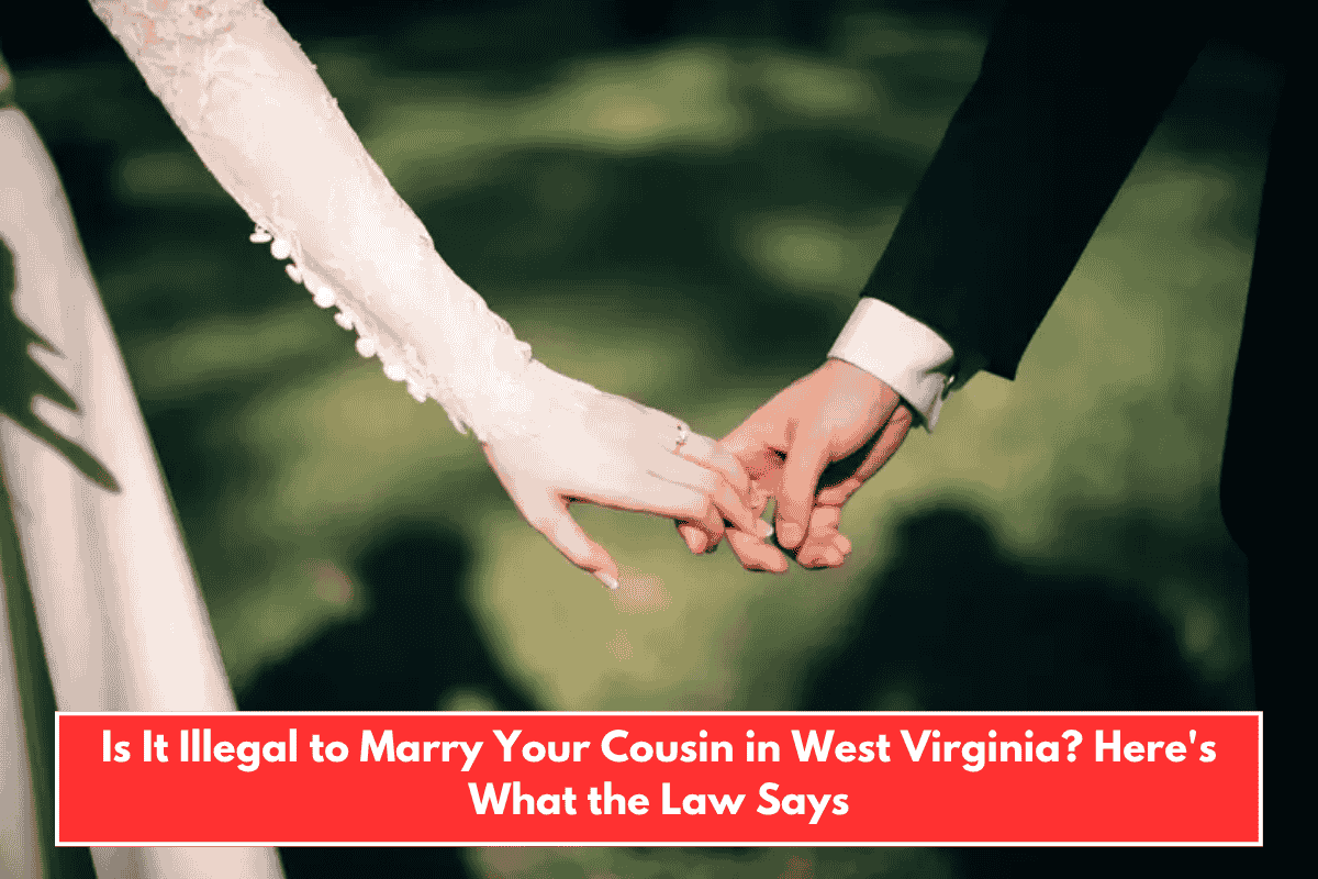 Is It Illegal to Marry Your Cousin in West Virginia? Here's What the Law Says