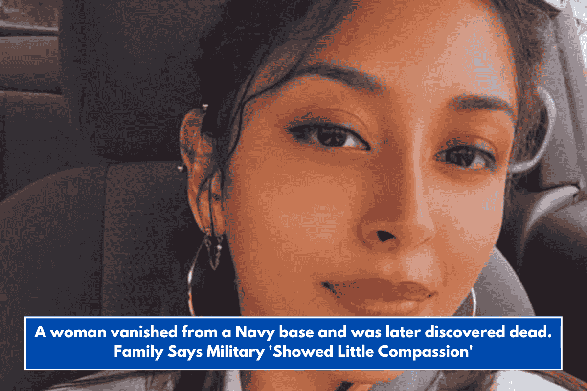 A woman vanished from a Navy base and was later discovered dead. Family Says Military 'Showed Little Compassion'