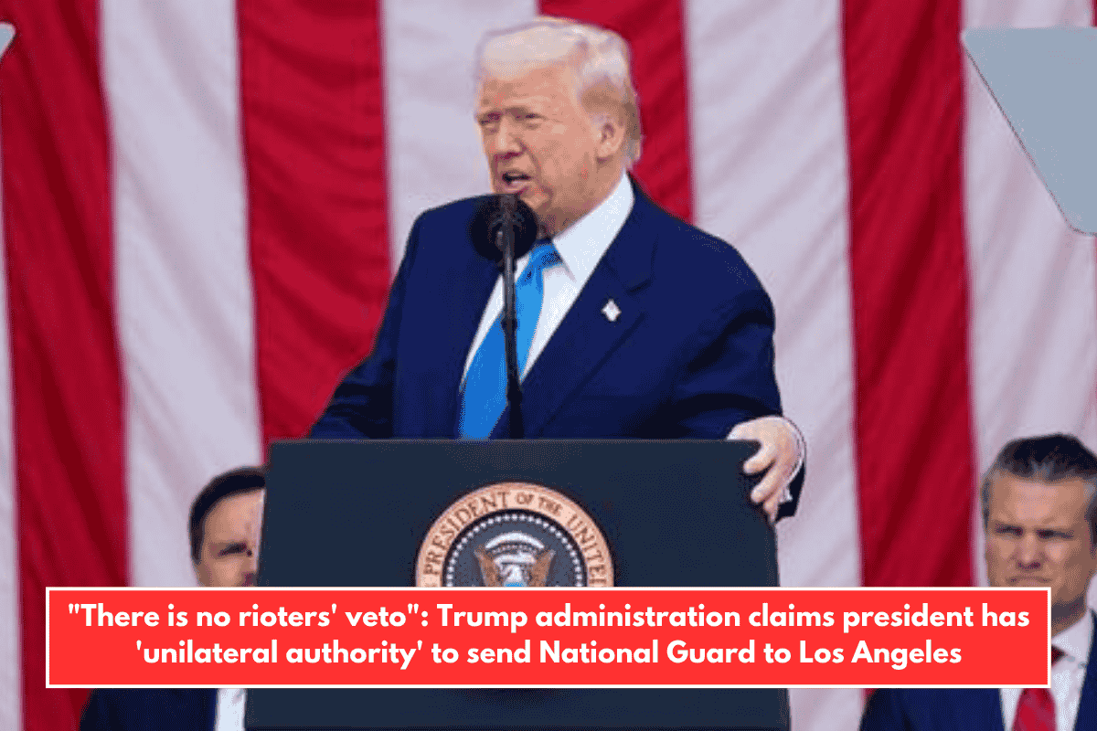 "There is no rioters' veto": Trump administration claims president has 'unilateral authority' to send National Guard to Los Angeles