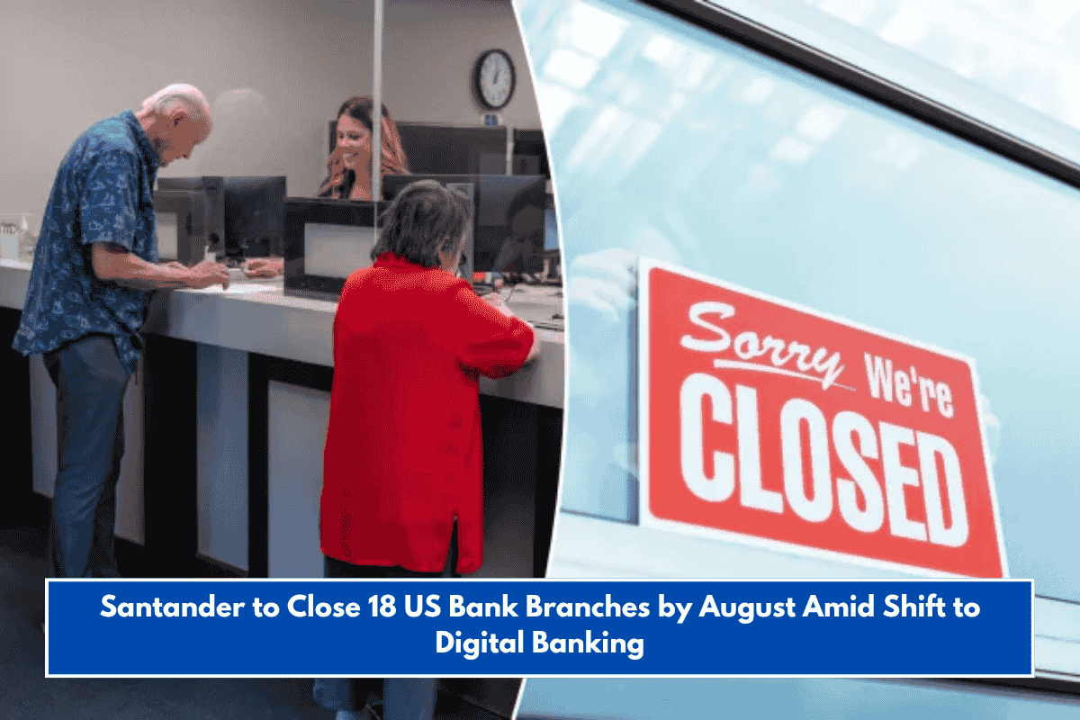 Santander to Close 18 US Bank Branches by August Amid Shift to Digital Banking