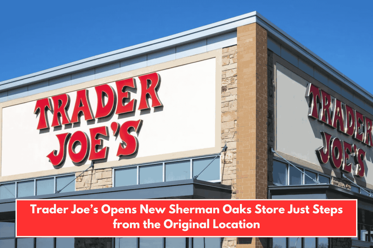 Trader Joe’s Opens New Sherman Oaks Store Just Steps from the Original Location