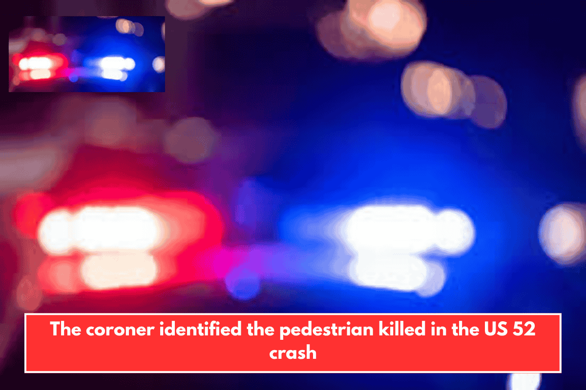 The coroner identified the pedestrian killed in the US 52 crash