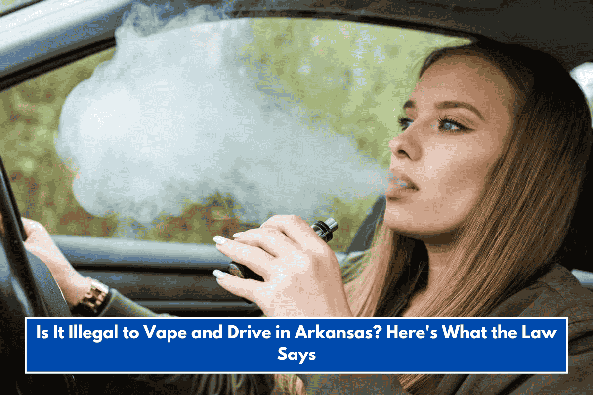 Is It Illegal to Vape and Drive in Arkansas? Here's What the Law Says