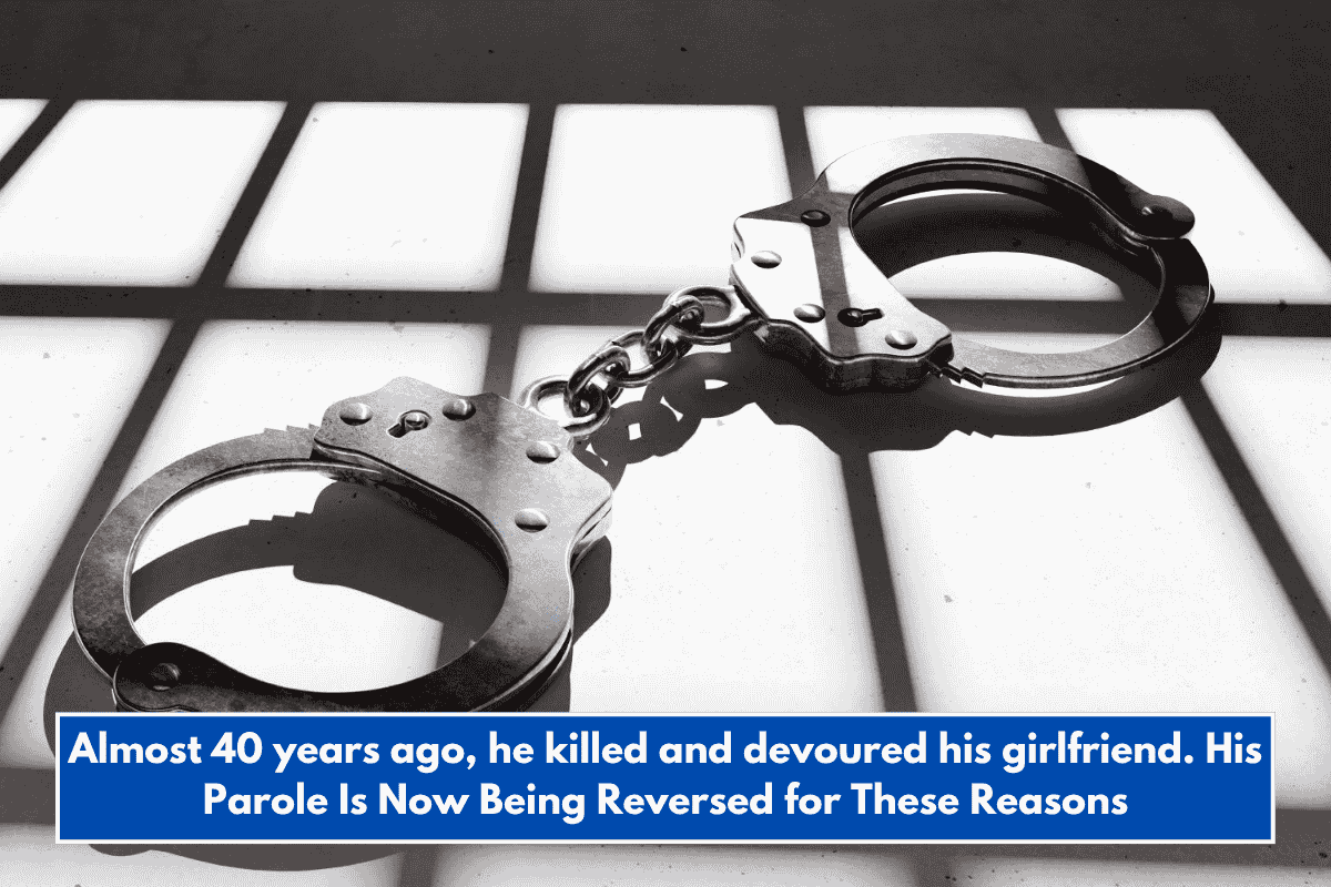 Almost 40 years ago, he killed and devoured his girlfriend. His Parole Is Now Being Reversed for These Reasons
