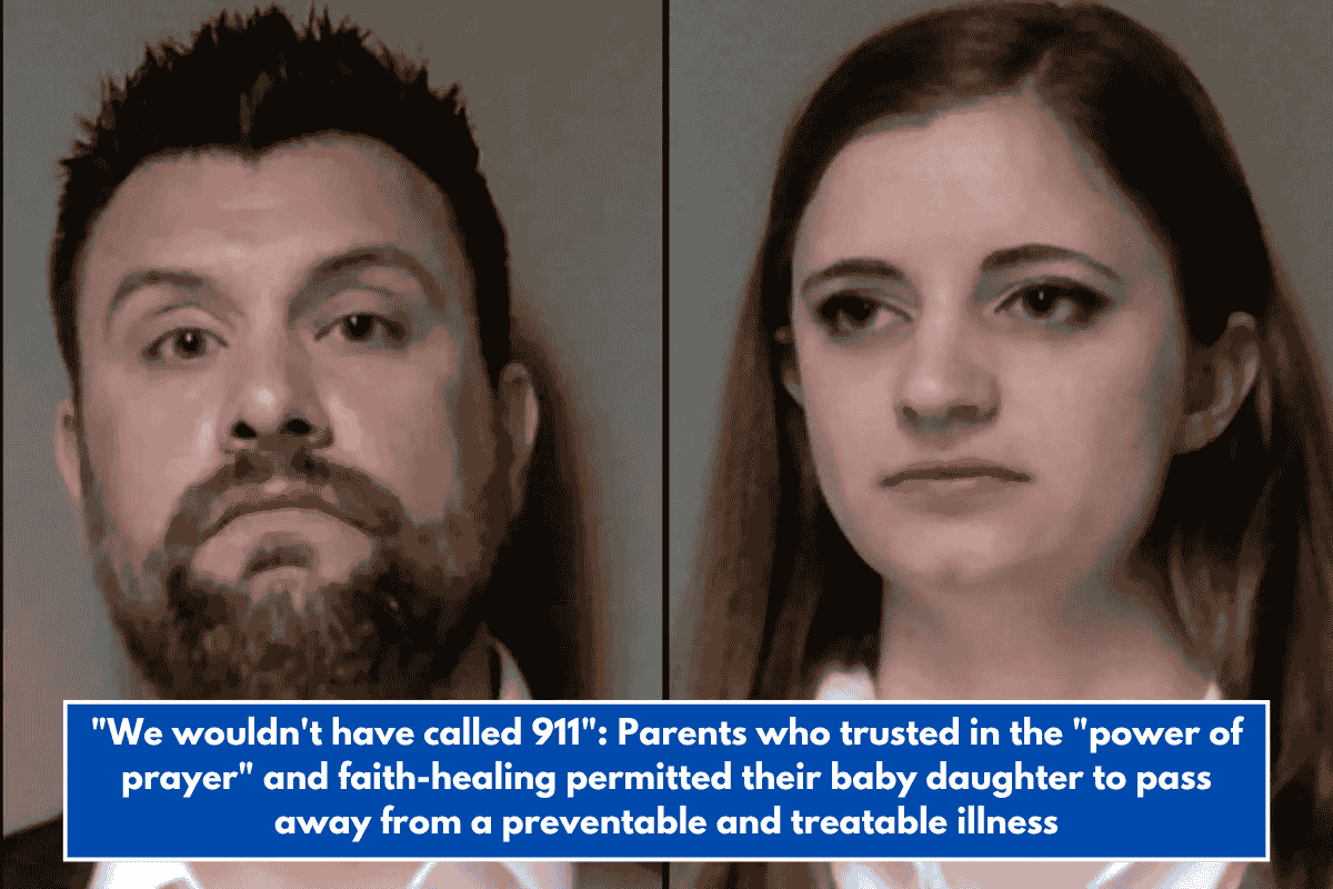 "We wouldn't have called 911": Parents who trusted in the "power of prayer" and faith-healing permitted their baby daughter to pass away from a preventable and treatable illness