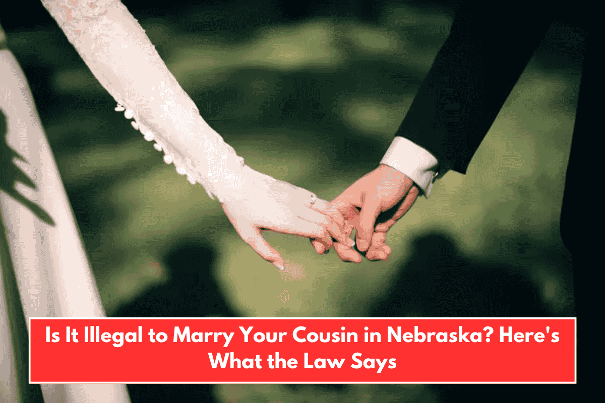 Is It Illegal to Marry Your Cousin in Nebraska? Here's What the Law Says