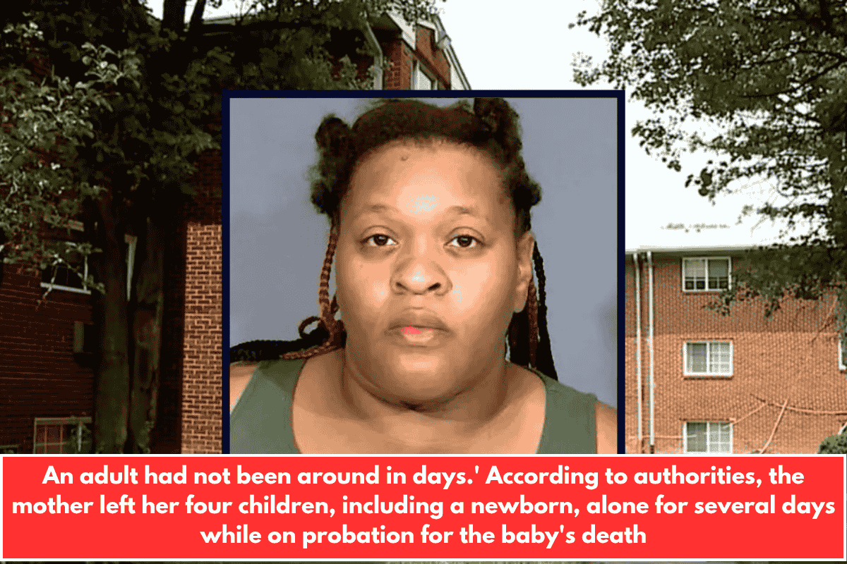 An adult had not been around in days.' According to authorities, the mother left her four children, including a newborn, alone for several days while on probation for the baby's death