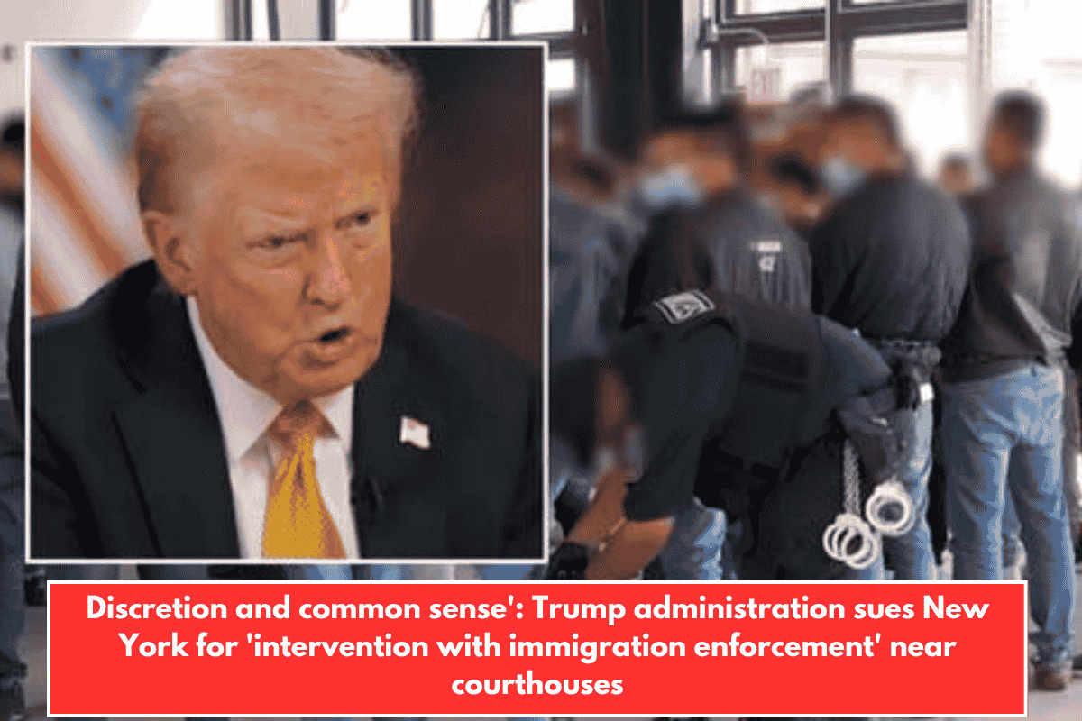 Discretion and common sense': Trump administration sues New York for 'intervention with immigration enforcement' near courthouses