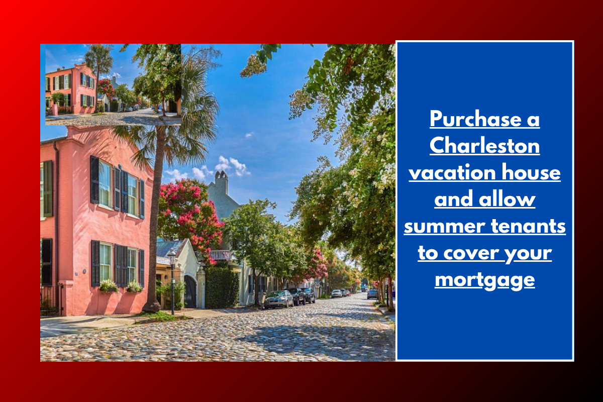 Purchase a Charleston vacation house and allow summer tenants to cover your mortgage