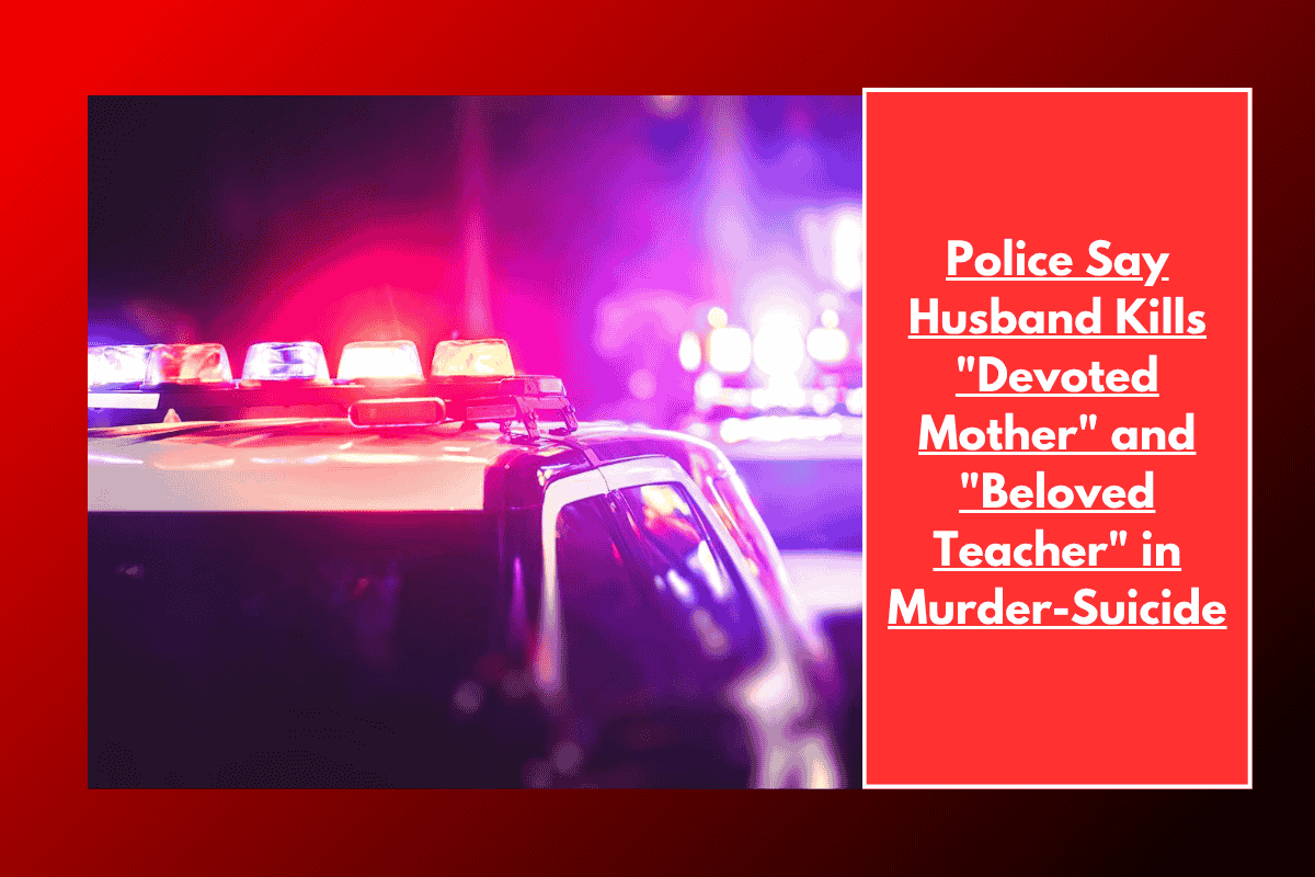 Police Say Husband Kills "Devoted Mother" and "Beloved Teacher" in Murder-Suicide