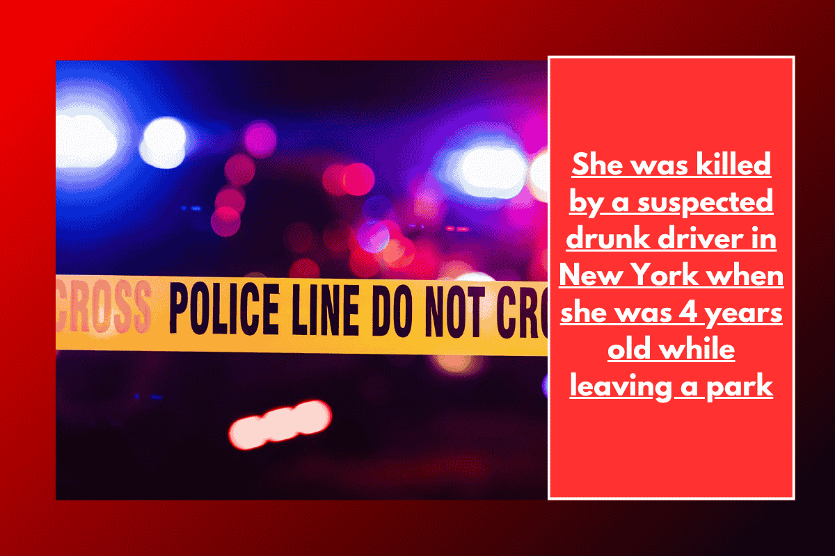 She was killed by a suspected drunk driver in New York when she was 4 years old while leaving a park