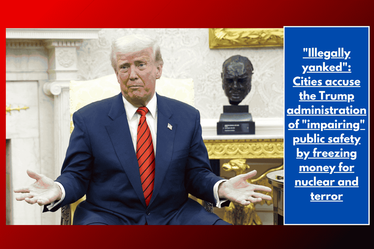 "Illegally yanked": Cities accuse the Trump administration of "impairing" public safety by freezing money for nuclear and terror