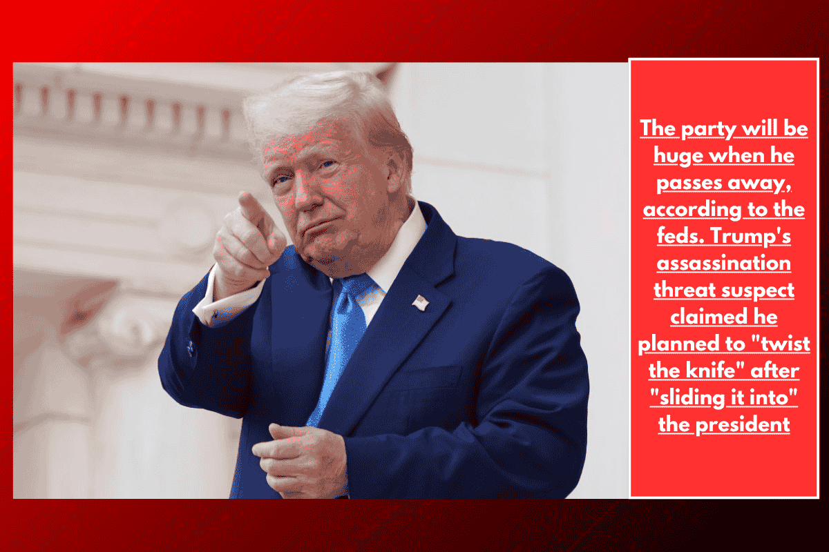 The party will be huge when he passes away, according to the feds. Trump's assassination threat suspect claimed he planned to "twist the knife" after "sliding it into" the president
