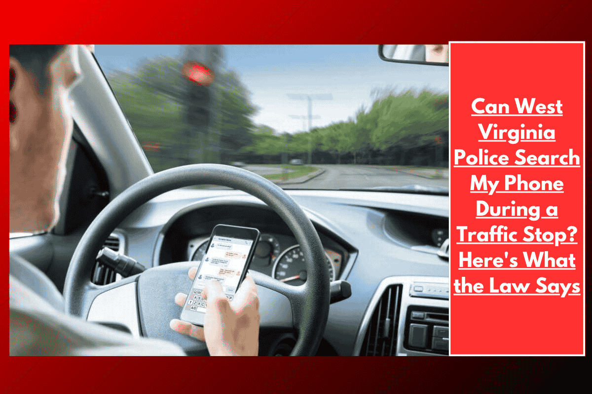 Can West Virginia Police Search My Phone During a Traffic Stop? Here's What the Law Says