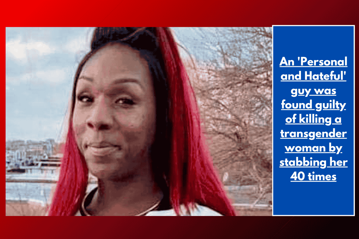 An 'Personal and Hateful' guy was found guilty of killing a transgender woman by stabbing her 40 times