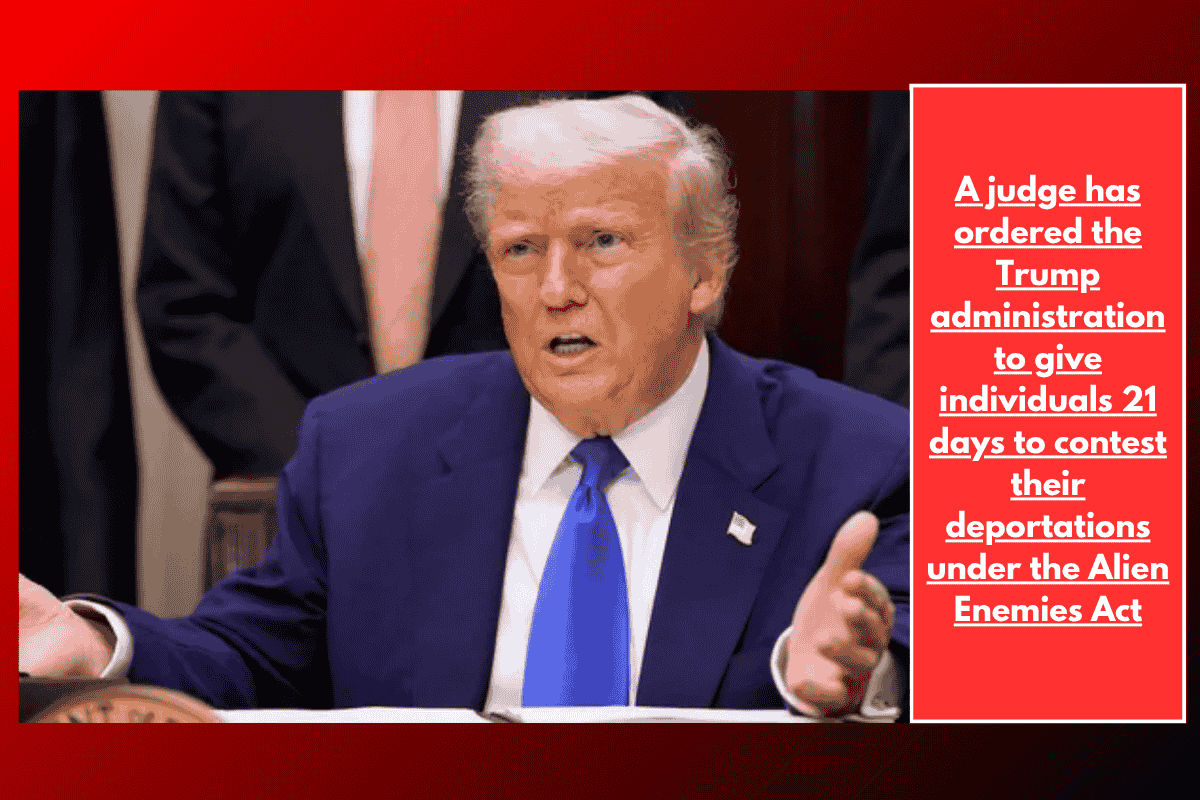 A judge has ordered the Trump administration to give individuals 21 days to contest their deportations under the Alien Enemies Act