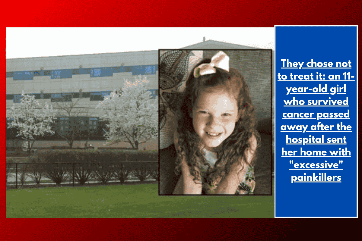 They chose not to treat it: an 11-year-old girl who survived cancer passed away after the hospital sent her home with "excessive" painkillers