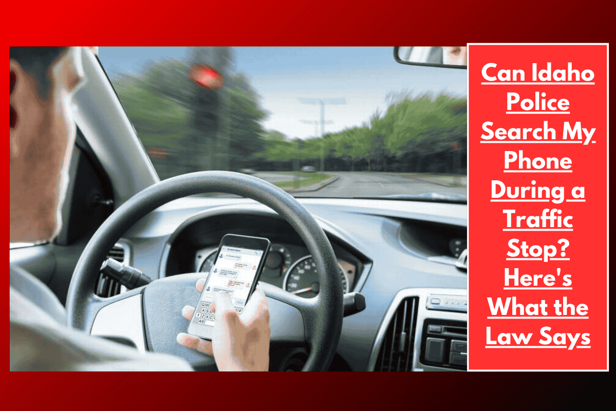 Can Idaho Police Search My Phone During a Traffic Stop? Here's What the Law Says