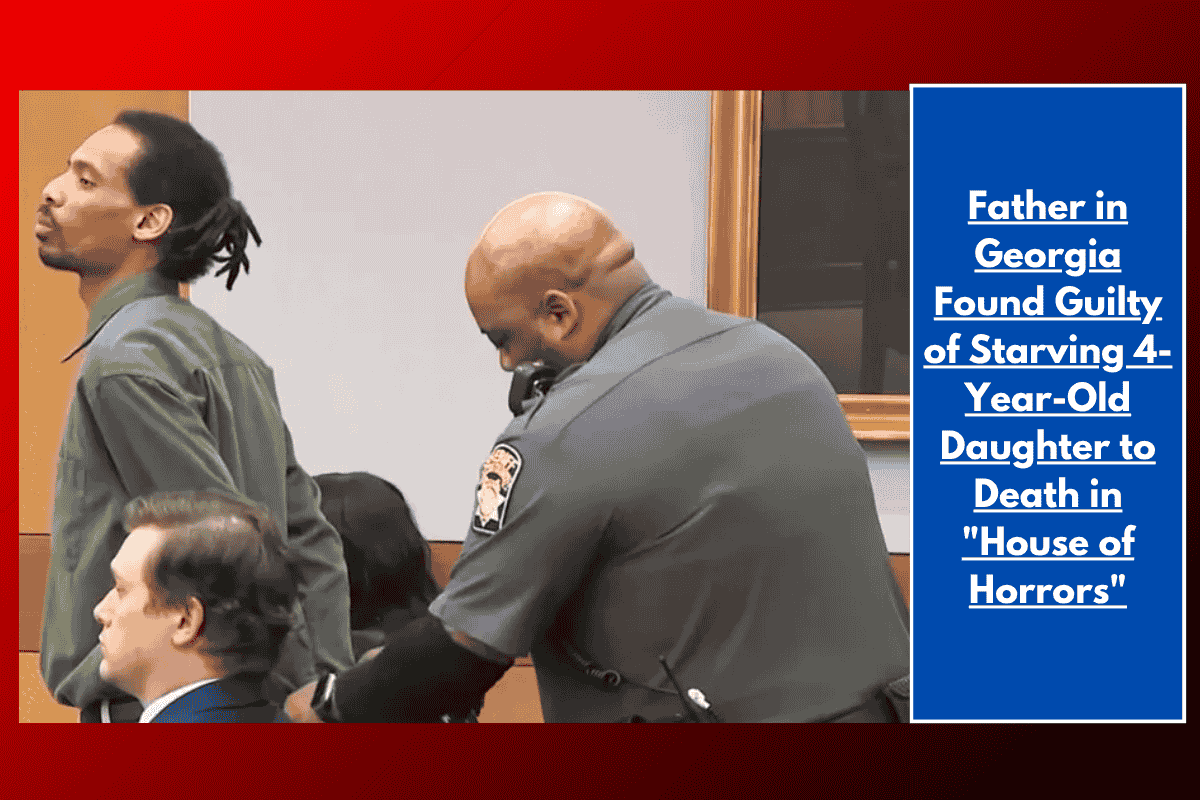 Father in Georgia Found Guilty of Starving 4-Year-Old Daughter to Death in "House of Horrors"