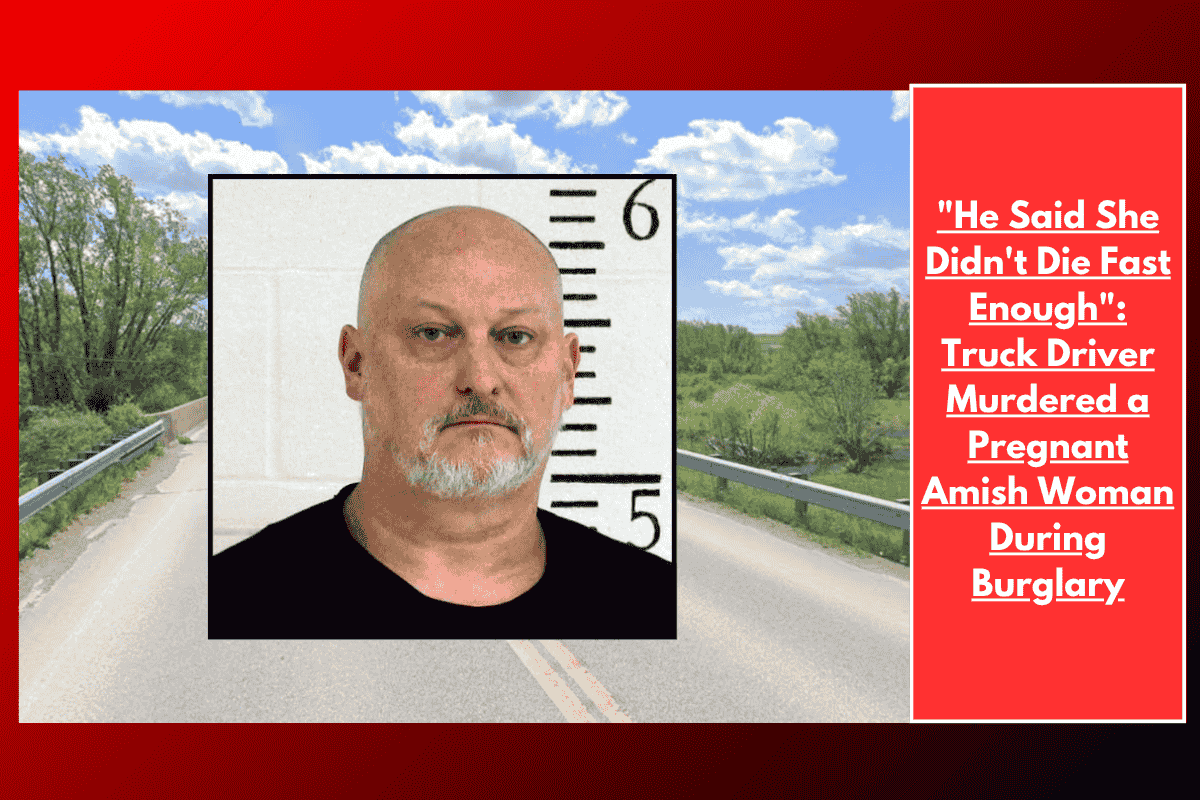"He Said She Didn't Die Fast Enough": Truck Driver Murdered a Pregnant Amish Woman During Burglary