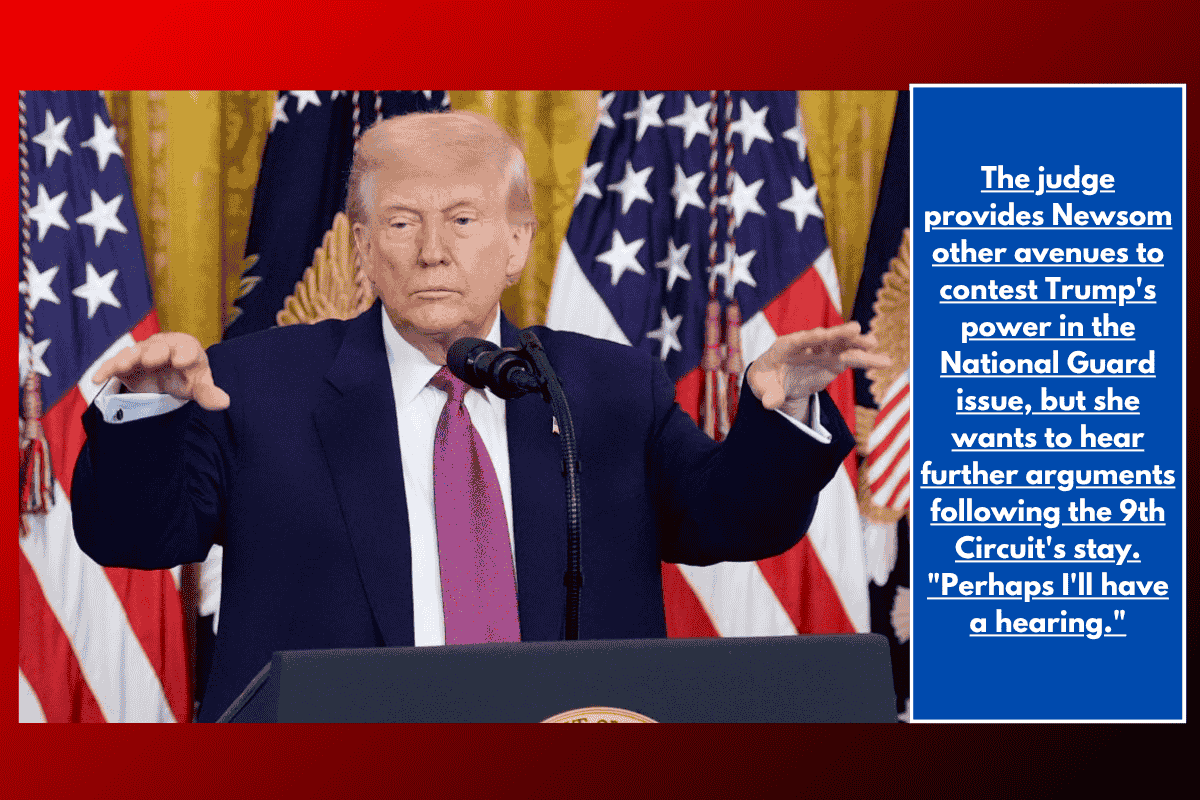 The judge provides Newsom other avenues to contest Trump's power in the National Guard issue, but she wants to hear further arguments following the 9th Circuit's stay. "Perhaps I'll have a hearing."