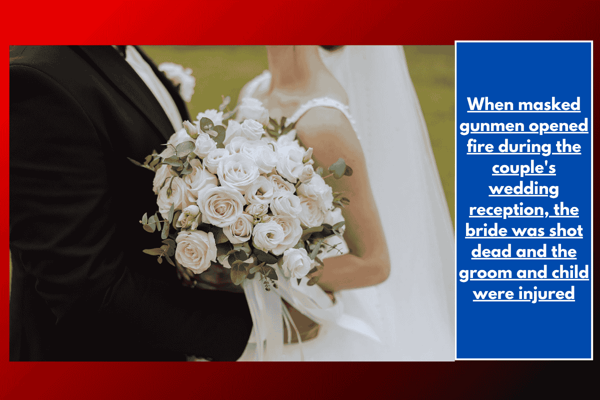 When masked gunmen opened fire during the couple's wedding reception, the bride was shot dead and the groom and child were injured