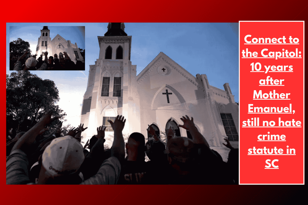 Connect to the Capitol: 10 years after Mother Emanuel, still no hate crime statute in SC