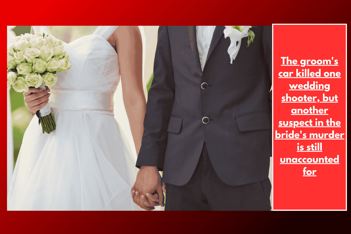The groom's car killed one wedding shooter, but another suspect in the bride's murder is still unaccounted for