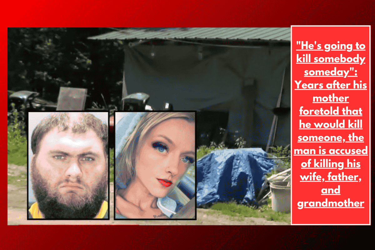 "He's going to kill somebody someday": Years after his mother foretold that he would kill someone, the man is accused of killing his wife, father, and grandmother