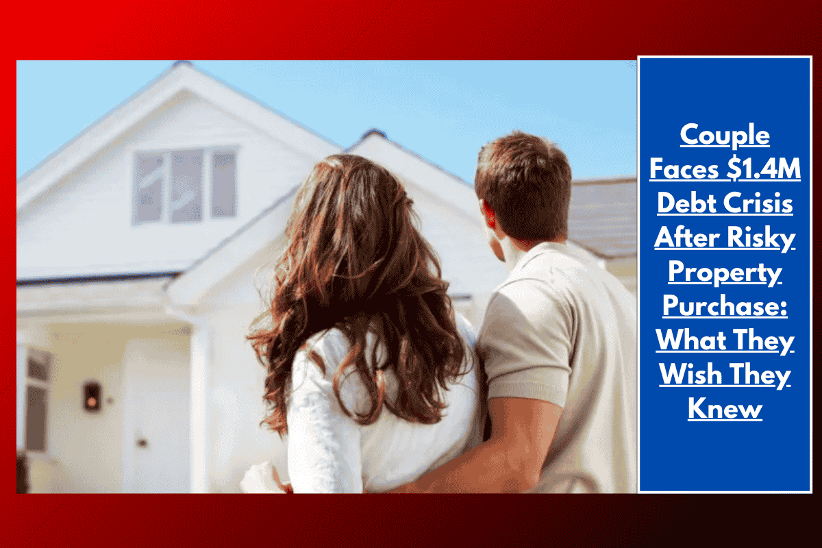 Couple Faces $1.4M Debt Crisis After Risky Property Purchase: What They Wish They Knew