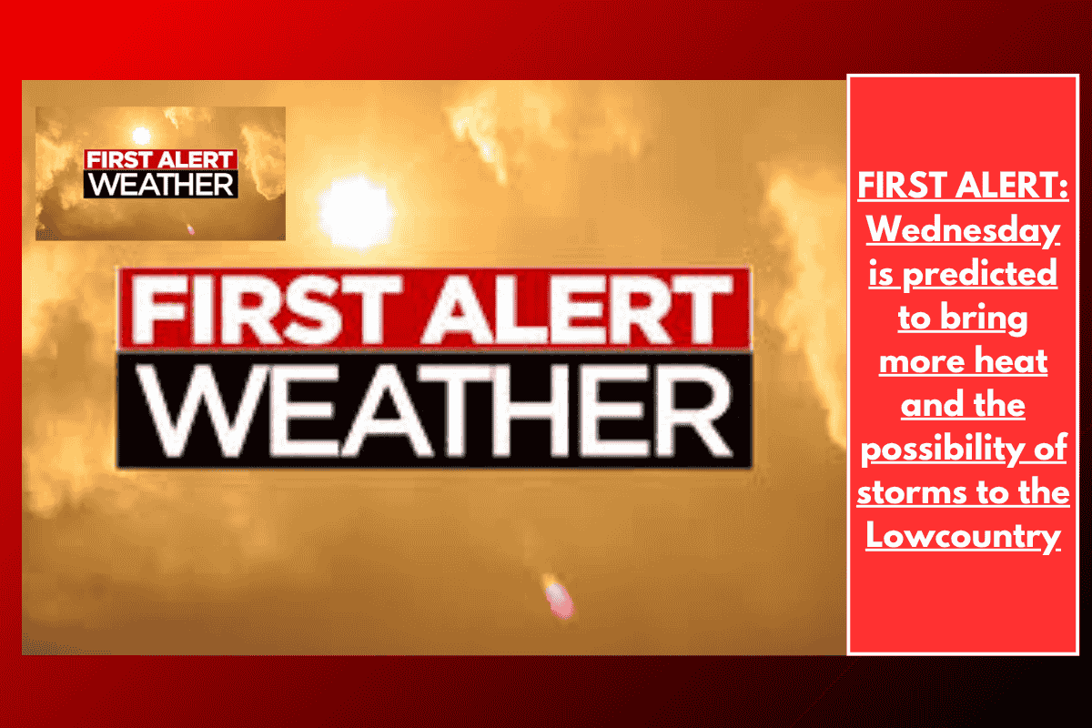 FIRST ALERT: Wednesday is predicted to bring more heat and the possibility of storms to the Lowcountry