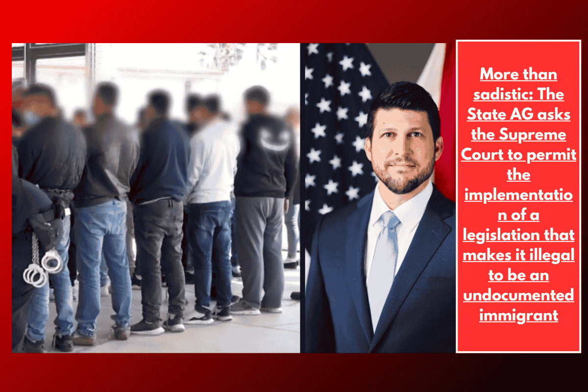 More than sadistic: The State AG asks the Supreme Court to permit the implementation of a legislation that makes it illegal to be an undocumented immigrant