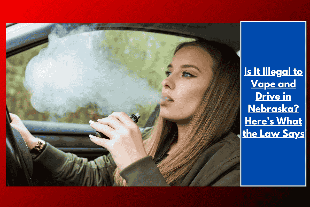 Is It Illegal to Vape and Drive in Nebraska? Here's What the Law Says
