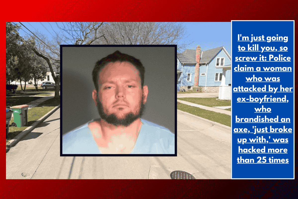 I'm just going to kill you, so screw it: Police claim a woman who was attacked by her ex-boyfriend, who brandished an axe, 'just broke up with,' was hacked more than 25 times
